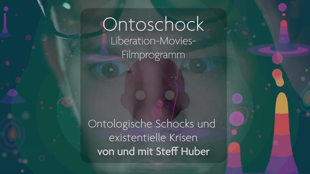 Ontoschock - ein LiberationMovies-Filmprogramm über ontologische Schocks und existentielle Krisen Von und mit Steff Huber